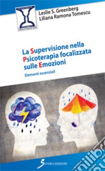 La supervisione nella psicoterapia focalizzata sulle emozioni. Elementi essenziali libro di Greenberg Leslie S.; Tomescu Liliana Ramona