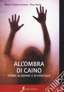 All'ombra di Caino. Storie di donne e di violenze libro di Cerrato Maria Cristina; Nazio Pino