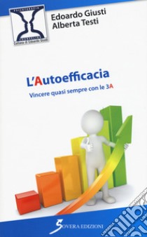 L'autoefficacia. Vincere quasi sempre con le 3 A libro di Giusti Edoardo; Testi Alberta