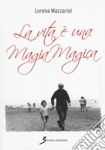 La vita è una magia magica libro di Mazzariol Lorena