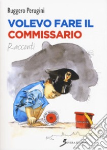 Volevo fare il commissario libro di Perugini Ruggero