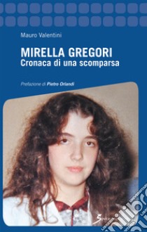 Mirella Gregori. Cronaca di una scomparsa libro di Valentini Mauro