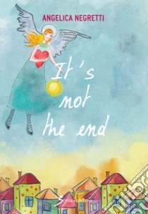 It's not the end. Ediz. italiana libro di Negretti Angelica