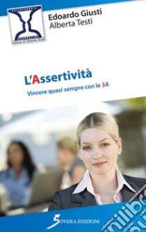 L'assertività. Vincere quasi sempre con le 3 A libro di Giusti Edoardo; Testi Alberta