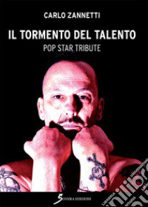 Il tormento del talento. Pop star tribute libro di Zannetti Carlo