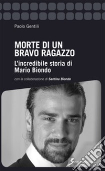 Morte di un bravo ragazzo. L'incredibile storia di Mario Biondo libro di Gentili Paolo