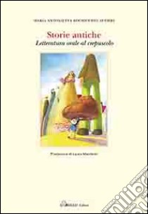 Storie antiche. Letteratura orale al crespuscolo libro di Bochicchio Altieri M. A. (cur.)