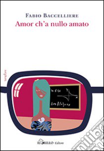 Amor c'ha nullo amato libro di Baccelliere Fabio