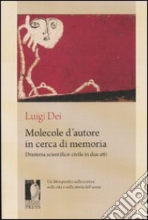 Molecole d'autore in cerca di memoria. Dramma scientifico-civile in due atti libro di Dei Luigi