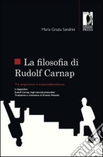 Filosofia di R. Carnap tra empirismo e trascendentalismo libro di Sandrini Maria Grazia