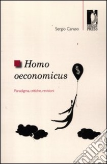 Homo oeconomicus. Paradigma, critiche, revisioni libro di Caruso Sergio