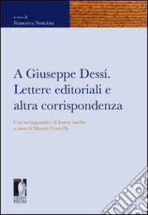 A Giuseppe Dessì. Lettere editoriali e altra corrispondenza libro di Nencioni F. (cur.)