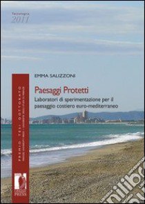 Paesaggi protetti. Laboratori di sperimentazione per il paesaggio costiero euro-mediterraneo libro di Salizzoni Emma