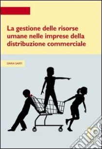 La gestione delle risorse umane nelle imprese della distribuzione commerciale libro di Sarti Daria