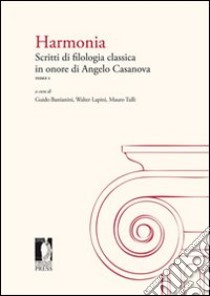 Harmonia. Scritti di filologia classica in onore di Angelo Casanova libro di Bastianini G. (cur.); Lapini W. (cur.); Tulli M. (cur.)