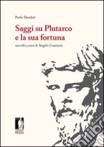 Saggi su Plutarco e la sua fortuna libro di Desideri Paolo; Casanova A. (cur.)