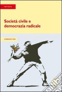 Società civile e democrazia radicale libro di Cini Lorenzo