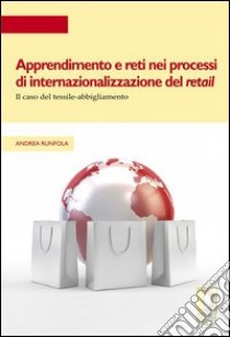 Apprendimento e reti nei processi di internazionalizzazione del retail. Il caso del tessile-abbigliamento libro di Runfola Andrea