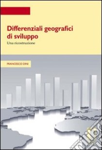 Differenziali geografici di sviluppo. Una ricostruzione libro di Dini Francesco