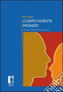 Corpo vivente mondo. Aristotele e Merleau-Ponty a confronto libro di Pagni Elena