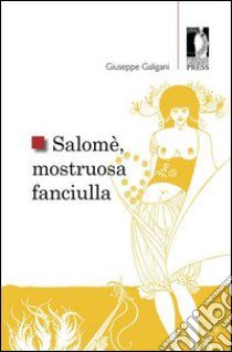 Salomè, mostruosa fanciulla libro di Galigani Giuseppe