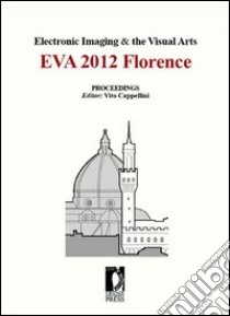 Electronic imaging & the visual arts. EVA 2012 Florence libro di Cappellini V. (cur.)