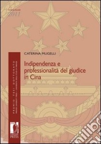 Indipendenza e professionalità del giudice in Cina libro di Mugelli Caterina