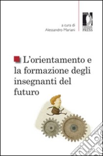 L'orientamento e la formazione degli insegnanti del futuro libro di Mariani A. (cur.)