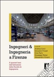 Ingegneri & ingegneria a Firenze. A quarant'anni dall'istituzione della facoltà di ingegneria libro di Corvi A. (cur.); Frosali G. (cur.); Paris E. (cur.)