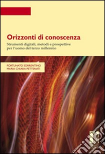 Orizzonti di conoscenza. Strumenti digitali, metodi e prospettive per l'uomo del terzo millennio libro di Sorrentino Fortunato; Pettenati Maria Chiara