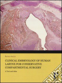 Clinical embryology of human larynx for conservative compartmental surgery. A text and atlas. Ediz. illustrata libro di Rucci Lucio