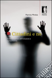 Cittadini e no. Forme e funzioni dell'inclusione e dell'esclusione libro di Mindus Patricia