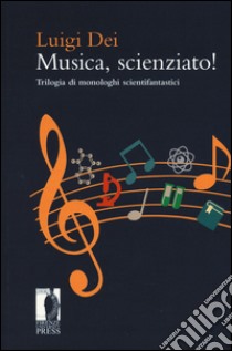 Musica, scienziato! Trilogia di monologhi scientifantastici libro di Dei Luigi