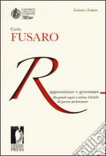 Rappresentare e governare. Da grande regola a tallone d'Achille del governo parlamentare libro di Fusaro Carlo