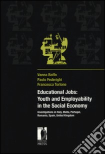 Educational jobs. Youth and employability in the social economy libro di Boffo V. (cur.); Federighi P. (cur.); Torlone F. (cur.)