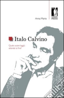 Italo Calvino. Quale autore laggiù attende la fine? libro di Mario Anna