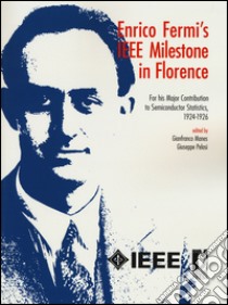 Enrico Fermi's IEEE milestone in Florence. For his major contribution to semiconductor statistics, 1924-1926 libro di Manes G. (cur.); Pelosi G. (cur.)