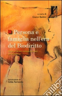 Persona e famiglia nell'era del biodiritto. Verso un diritto comune europeo per la bioetica libro di Baldini G. (cur.)