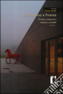 L'ermetismo e Firenze. Vol. 1: Critici, traduttori, maestri, modelli libro di Dolfi A. (cur.)
