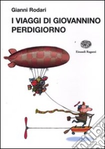 I viaggi di Giovannino Perdigiorno. Ediz. illustrata libro di Rodari Gianni