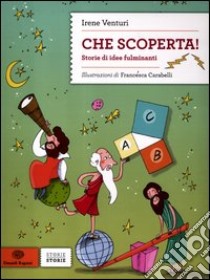 Che scoperta! Storie di idee fulminanti libro di Venturi Irene