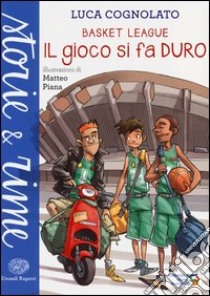 Il gioco si fa duro. Basket league. Ediz. a colori libro di Cognolato Luca