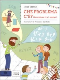 Che problema c'è. Avventure tra i numeri. Ediz. illustrata libro di Venturi Irene