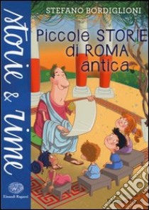 Piccole storie di Roma antica. Ediz. a colori libro di Bordiglioni Stefano