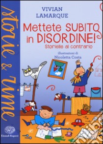 Mettete subito in disordine! Storielle al contrario. Ediz. a colori libro di Lamarque Vivian; Costa Nicoletta