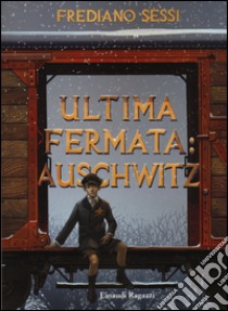 Ultima fermata: Auschwitz. Storia di un ragazzo ebreo durante il fascismo libro di Sessi Frediano