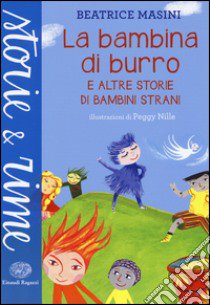 La bambina di burro e altre storie di bambini strani. Ediz. a colori libro di Masini Beatrice