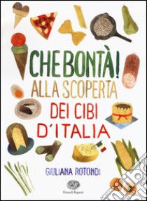 Che bontà! Alla scoperta dei cibi d'Italia. Ediz. illustrata libro di Rotondi Giuliana