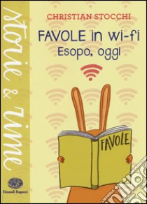 Favole in wi-fi. Esopo, oggi. Ediz. a colori libro di Stocchi Christian