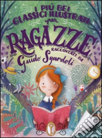 I più bei classici illustrati per ragazze. Ediz. a colori libro di Sgardoli Guido